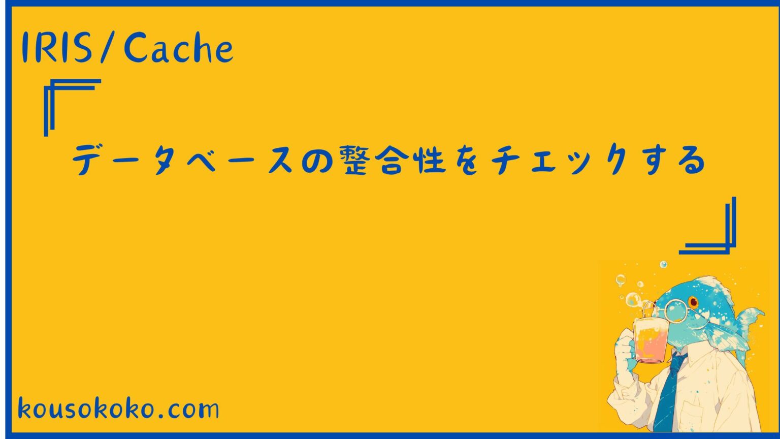 【IRIS】データベースの整合性をチェックする | そここの雑記帳